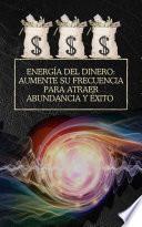 Energía del dinero: Aumente su frecuencia para atraer abundancia y éxito