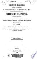 Enfermedades del encéfalo, mentales y nerviosas ó resúmen general de todas las obras, monografías, memorias antiguas y modernas, ...
