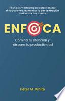 Enfoca: Domina tu atención y dispara tu productividad