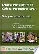 Enfoque participativo en cadenas productivas (EPCP) : guía para capacitadores