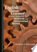 English Language Learners’ Socially Constructed Motives and Interactional Moves