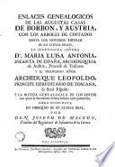 Enlaces genealogicos de las augustas casas de Borbon y Austria con los arboles de cortados hasta los novenos abuelos de sus altezas reales ...