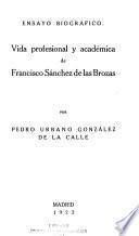 Ensayo biográfico, vida profesional y académica de Francisco Sánchez de las Brozas