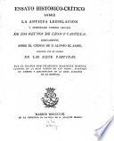 Ensayo histórico-critico sobre la antigua legislacion y principales cuerpos legales de los reynos de Leon y Castilla especialmente sobre el código de D. Alonso el Sabio, conocido con el nombre de las siete partidas