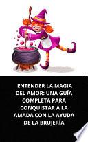 ENTENDER LA MAGIA DEL AMOR: UNA GUÍA COMPLETA PARA CONQUISTAR A LA AMADA CON LA AYUDA DE LA BRUJERÍA