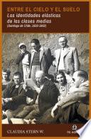 Entre el cielo y el suelo. Las identidades elásticas de las clases medias (Santiago de Chile, 1932-1962)