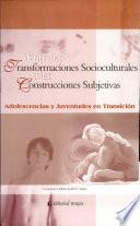 Entre las transformaciones socioculturales y las construcciones subjetivas. Adolescencias y juventudes en transición