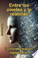 Entre los píxeles y la realidad: La transformación digital del yo