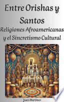 Entre Orishas y Santos: Religiones Afroamericanas y el Sincretismo Cultural