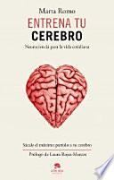 Entrena tu cerebro : neurociencia para la vida cotidiana