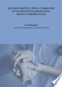 Envejecimiento, ética y derecho en un mundo globalizado: retos y perspectivas