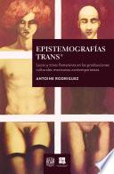 Epistemografías trans*: locas y trans femeninas en las producciones culturales mexicanas contemporáneas