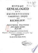 Epitome genealogico del Eminentissimo Cardenal Duque de Richelieu y discursos politicos sobre algunas acciones de su vida