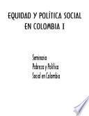 Equidad y política social en Colombia: Seminario Pobreza y Política Social en Colombia