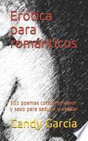 Erótica Para Románticos: 301 Poemas Cortos de Amor Y Sexo En Prosa Para Seducir Y Excitar
