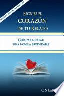 Escribe el corazón de tu relato. Guía para crear una novela inolvidable.