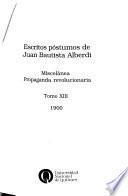 Escritos póstumos de Juan Bautista Alberdi: Miscelánea. Propaganda revolucionaria, 1900