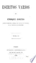 Escritos varios de Enrique Cortes ...: Polonia. Pensamiento y acción. El feminismo. Instrucción pública. Educación y riqueza. Sensualismo y liberalismo. La escuela en los Estados Unidos. Teórica: Pensamientos sobre la reforma del carácter humano. El castigo de Dios. Un punto de vista en la vida de la mujer. La penitenciaría en el estado de Boyacá. Organización de la caridad pública. José Mazzini. El cesarismo