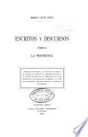 Escritos y discursos: La presidencia: Programa de gobierno. La asunción del mando. La libertad de sufragio. La reforma electoral. La cuestión de Santa Fe. El presidente en la administración. Las relaciones exteriores. El ejército y la armada. Discursos oficiales. Los mensajes de apertura