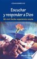 Escuchar y responder a Dios : mi vivir hecho experiencia orante