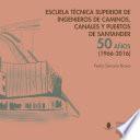 Escuela Técnica Superior de Ingenieros de Caminos, Canales y Puertos de Santander. 50 años (1966-2016)