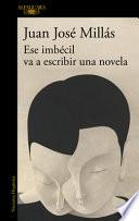 Ese Imbécil Va a Escribir Una Novela / That Imbecile Is Going to Write a Novel