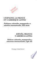 España, Francia y América latina : políticas culturales, propagandas y relaciones internacionales, siglo XX