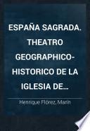 España Sagrada. Theatro geographico-historico de la iglesia de España. Origen, divisiones, y terminos de todas sus Provincias... su autor el P.M. Fr. Henrique Florez...