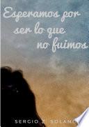 Esperamos por ser lo que no fuimos