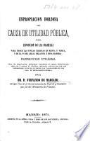 Espropiacion forzosa por causa de utilidad pública, ó sea, Esposicion de las formulas para tasar las fincas urbanas en renta y venta, y de la parte legal relativa á esta materia, etc