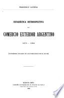 Estadística retrospectiva del comercio exterior argentino, 1875-1904 ...