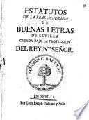 Estatutos de la Real Academia de Buenas Letras de Sevilla creada bajo la protección del Rey Nro. Señor