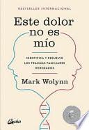 Este dolor no es mío : identifica y resuelve los traumas familiares heredados