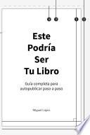 Este podría ser tu libro: Guía completa para autopublicar paso a paso
