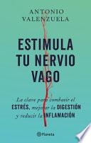 Estimula Tu Nervio Vago: La Clave Para Combatir El Estrés, Mejorar La Digestión Y Reducir La Inflamación / Stimulate Your Vagus Nerve