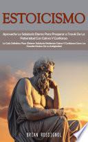 Estoicismo: Aproveche La Sabiduría Eterna Para Prosperar a Través De La Paternidad Con Calma Y Confianza (La Guía Definitiva Para Obtener Sabiduría Resiliencia Calma Y Confianza Como Los Grandes Estoicos De La Antigüedad)