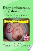 Estoy embarazada, y ahora qu? Gua til para el embarazo