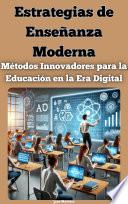 Estrategias de Enseñanza Moderna: Métodos Innovadores para la Educación en la Era Digital