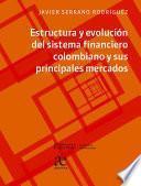 Estructura y evolución del sistema financiero colombiano y sus principales mercados