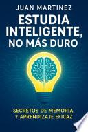 Estudia Inteligente, No Más Duro: Secretos de Memoria y Aprendizaje Eficaz