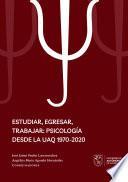 :Estudiar, egresar, trabajar: psicología desde la UAQ 1970-2020