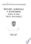 Estudio agrícola y económico [del] sistema de riego Rio Salado.