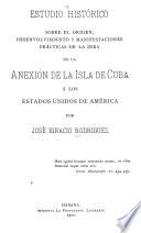 Estudio histórico sobre el origen, desenvolvimiento y manifestaciones prácticas de la idea de la anexión de la isla de Cuba á los Estados Unidos de América