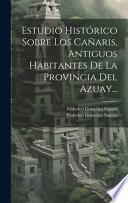 Estudio Histórico Sobre Los Cañaris, Antiguos Habitantes De La Provincia Del Azuay...