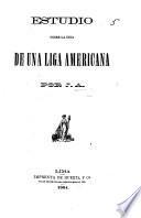 Estudio sobre la Idea de una Liga Americana. Por J. A. [i.e. Justo Arosemena.]