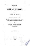 Estudio sobre los huracanes ocurridos en la isla de Cuba durante el mes de octubre de 1870. Precedido de algunas consideraciones sobre la teoría, causas, época y frecuencia de estos meteoros