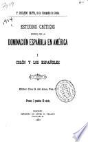 Estudios críticos acerca de la dominación española en América: Colón y los españoles. 2. Hubo derecho á conquistar la América? 3. La conquista del Perú