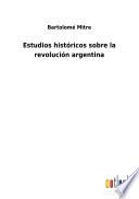 Estudios históricos sobre la revolución argentina
