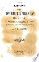 Estudios sobre la Constitucion Arjentina de 1853, etc