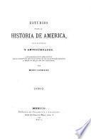 Estudios sobre la historia de America, sus ruinas y antigüedades, comparadas con lo más notable que se conoce del otro continente en los tiempos mas remotos y sobre el orígen de sus habitantes